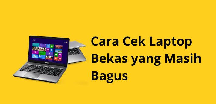 Cara Cek Laptop Bekas Tapi Berkualitas